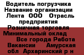 Водитель погрузчика › Название организации ­ Лента, ООО › Отрасль предприятия ­ Розничная торговля › Минимальный оклад ­ 20 000 - Все города Работа » Вакансии   . Амурская обл.,Архаринский р-н